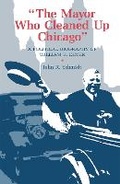 Cover: The Mayor Who Cleaned Up Chicago - Northern Illinois University Press