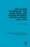 Cover: Sir Claude MacDonald, the Open Door, and British Informal Empire in China, 1895-1900 - Routledge