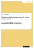 Cover: Neue Organisationskonzepte ALS Alternative Zur Hierarchie? - Eine Untersuchung Ausgewahlter Neuer Organisationsformen Auf Hierarchiefreiheit - - GRIN Verlag