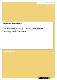 Abbildung von: Das Direktionsrecht des Arbeitgebers. Umfang und Grenzen - GRIN Verlag