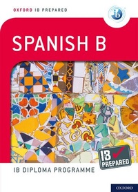 Enlarge image Cover: Oxford Resources for IB Diploma Programme: IB Prepared: Spanish B - Oxford University Press