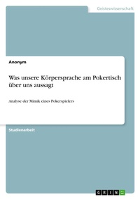 Abbildung von: Was unsere Koerpersprache am Pokertisch ueber uns aussagt - GRIN Verlag