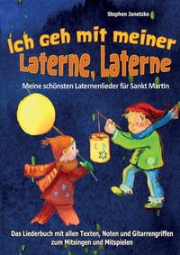 Abbildung von: Ich geh mit meiner Laterne, Laterne - Meine schönsten Laternenlieder für Sankt Martin - Janetzko, Stephen