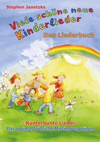 Abbildung von: Viele schöne neue Kinderlieder - Kunterbunte Lieder - Das optimal fröhliche Mitsingvergnügen - Janetzko, Stephen