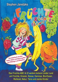 Abbildung von: Früchte, Früchte, Früchte - Das Früchte-ABC und 22 weitere leckere Lieder rund um Früchte, Kräuter, Nüsse, Gemüse, Bio-Essen, Rohkost, Natur, Tiere und starke Kinder - Janetzko, Stephen