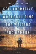 Cover: Collaborative Worldbuilding for Writers and Gamers - Bloomsbury Academic
