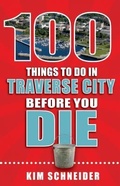 Cover: 100 Things to Do in Traverse City Before You Die - Reedy Press