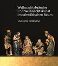 Cover: Weihnachtsbr&auml;uche und Weihnachtskunst im schw&auml;bischen Raum - 500 Jahre Festkultur - Fink, Josef