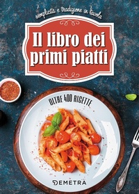 Abbildung von: Il libro dei primi piatti. Semplicità e tradizione in tavola - I ricettari della tradizione;Demetra