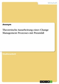 Abbildung von: Theoretische Ausarbeitung eines Change Management Prozesses mit Praxisfall - GRIN Verlag