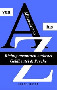 Abbildung von: Minimalismus von A bis Z: Richtig ausmisten entlastet Geldbeutel & Psyche - neobooks