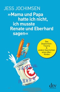 Abbildung von: »Mama und Papa hatte ich nicht, ich musste Renate und Eberhard sagen« - dtv