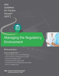 Enlarge image Cover: Managing the Regulatory Environment: Guidelines for Practice Success: - American Dental Association