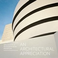 Cover: Solomon R. Guggenheim Museum: An Architectural Appreciation - Guggenheim Museum Publications,U.S.