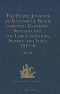 Cover: The Travel Journal of Antonio de Beatis Through Germany, Switzerland, the Low Countries, France and Italy, 1517-8 - Hakluyt Society