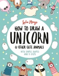Cover: How to Draw a Unicorn and Other Cute Animals - Michael O'Mara Books Ltd