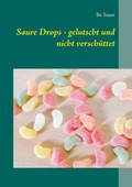 Cover: Saure Drops - gelutscht und nicht versch&uuml;ttet - BoD - Books on Demand