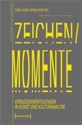 Cover: Zeichen/Momente. Vergegenw&auml;rtigungen in Kunst und Kulturanalyse - transcript