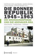 Cover: Die Bonner Republik 1945-1963 - Die Gr&uuml;ndungsphase und die Adenauer-&Auml;ra - transcript