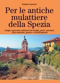 Abbildung von: Per le antiche mulattiere della Spezia. Lungo i percorsi collinari tra borghi, pievi, santuari, ville storiche, grotte e fortificazioni - Novecento;Giacché Edizioni