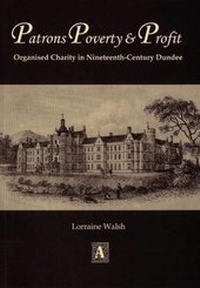 Enlarge image Cover: Patrons, Poverty and Profit - Abertay Historical Society