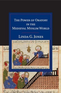 Enlarge image Cover: The Power of Oratory in the Medieval Muslim World - Cambridge University Press