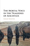 Cover: The Mortal Voice in the Tragedies of Aeschylus - Cambridge University Press