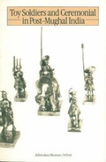 Cover: Toy Soldiers and Ceremonial in Post-Mughal India - Ashmolean Museum