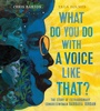 Cover: What Do You Do with a Voice Like That? - Beach Lane Books