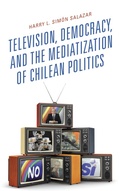 Cover: Television, Democracy, and the Mediatization of Chilean Politics - Lexington Books