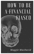 Cover: How To Be A Financial Fiasco - Publishdrive