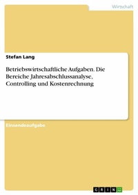 Abbildung von: Betriebswirtschaftliche Aufgaben. Die Bereiche Jahresabschlussanalyse, Controlling und Kostenrechnung - GRIN Verlag