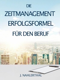 Abbildung von: ZEITMANAGEMENT IM BERUF: Zeitmanagement lernen und den Job in halber Zeit einfach, entspannt und mit sehr gutem Ergebnis erledigen! - epubli