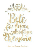 Cover: Bete f&uuml;r deinen zuk&uuml;nftigen Ehemann - Christliche Literaturverbreitung