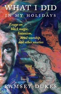 Cover: What I Did In My Holidays - Essays on Black Magic, Satanism, Devil Worship and Other Niceties - The Mouse That Spins