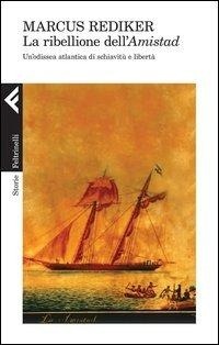Abbildung von: La ribellione dell'Amistad. Un'odissea atlantica di schiavitù e libertà - Storie;Feltrinelli
