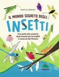 Cover: Il mondo segreto degli insetti. Una guida alla scoperta degli animali pi&ugrave; incredibili e numerosi del pianeta - A tutta scienza;Editoriale Scienza