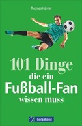 Cover: 101 Dinge, die ein Fu&szlig;ball-Fan wissen muss - GeraMond