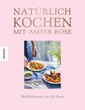 Cover: Nat&uuml;rlich kochen mit Amber Rose - Knesebeck