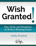 Cover: Wish Granted! Tips, Tools, and Templates to Write a Winning Grant - Rustick Productions