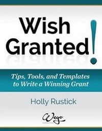 Enlarge image Cover: Wish Granted! Tips, Tools, and Templates to Write a Winning Grant - Rustick Productions