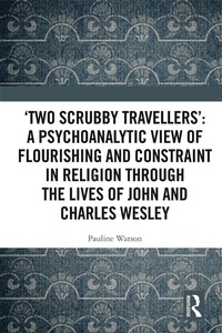 Abbildung von: 'Two Scrubby Travellers': A psychoanalytic view of flourishing and constraint in religion through the lives of John and Charles Wesley - Routledge