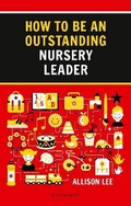 Cover: How to be an Outstanding Nursery Leader - Bloomsbury Education