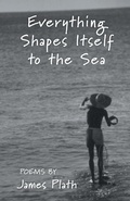Cover: Everything Shapes Itself to the Sea - Finishing Line Press