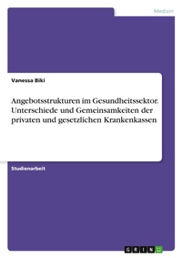 Abbildung von: Angebotsstrukturen im Gesundheitssektor. Unterschiede und Gemeinsamkeiten der privaten und gesetzlichen Krankenkassen - GRIN Verlag