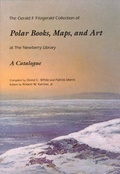 Cover: The Gerald F. Fitzgerald Collection of Polar Books, Maps, and Art at the Newberry Library - Newberry Library