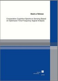 Enlarge image Cover: Cooperative Cognitive Spectrum Sensing Based on Optimized Time-Frequency Signal Analysis - Kassel University Press