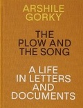 Cover: Arshile Gorky - The Plow and the Song: A Life in Letters and Documents - Hauser & Wirth