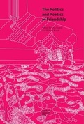 Cover: The Politics and Poetics of Friendship - Uniwersytet Jagiellonski, Wydawnictwo