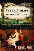 Cover: Peter Philips at the Archdukes' Court: Church Music in the Spanish Netherlands - Austin Macauley Publishers